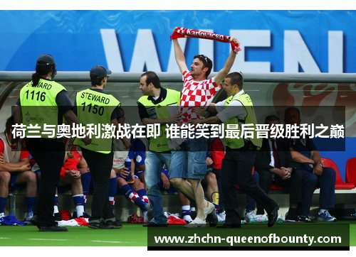 荷兰与奥地利激战在即 谁能笑到最后晋级胜利之巅 荷兰与奥地利激战在即 谁能笑到最后晋级胜利之巅