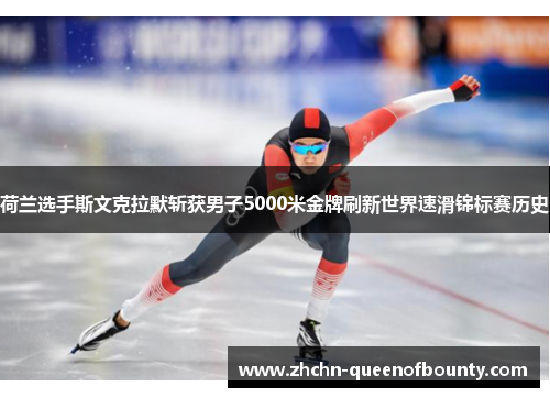 荷兰选手斯文克拉默斩获男子5000米金牌刷新世界速滑锦标赛历史 荷兰选手斯文克拉默斩获男子5000米金牌刷新世界速滑锦标赛历史