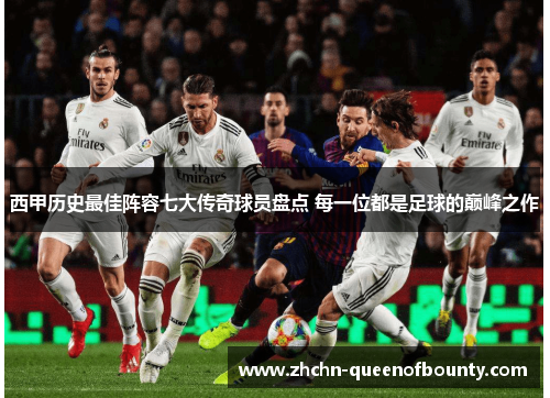 西甲历史最佳阵容七大传奇球员盘点 每一位都是足球的巅峰之作