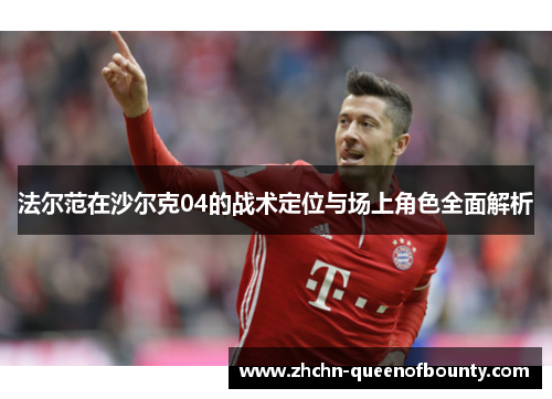 法尔范在沙尔克04的战术定位与场上角色全面解析