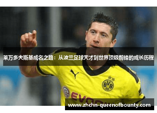莱万多夫斯基成名之路：从波兰足球天才到世界顶级前锋的成长历程