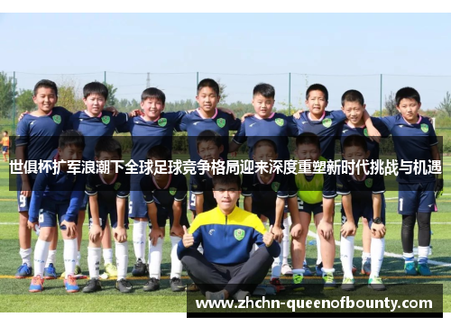 世俱杯扩军浪潮下全球足球竞争格局迎来深度重塑新时代挑战与机遇 世俱杯扩军浪潮下全球足球竞争格局迎来深度重塑新时代挑战与机遇
