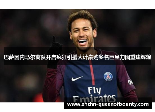 巴萨因内马尔离队开启疯狂引援大计豪购多名巨星力图重建辉煌