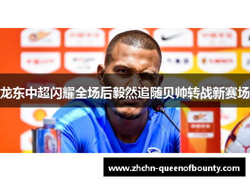 龙东中超闪耀全场后毅然追随贝帅转战新赛场 龙东中超闪耀全场后毅然追随贝帅转战新赛场