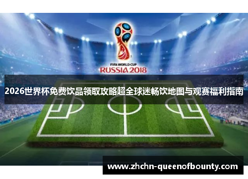 2026世界杯免费饮品领取攻略超全球迷畅饮地图与观赛福利指南 2026世界杯免费饮品领取攻略超全球迷畅饮地图与观赛福利指南